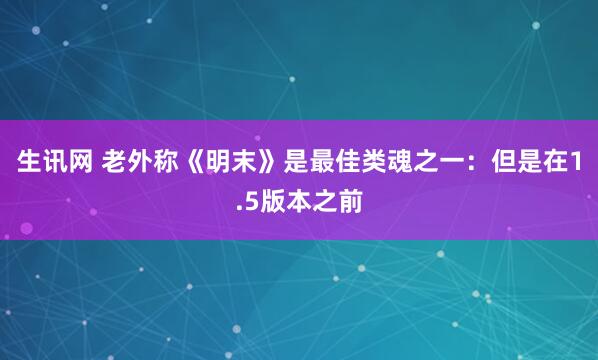 生讯网 老外称《明末》是最佳类魂之一：但是在1.5版本之前